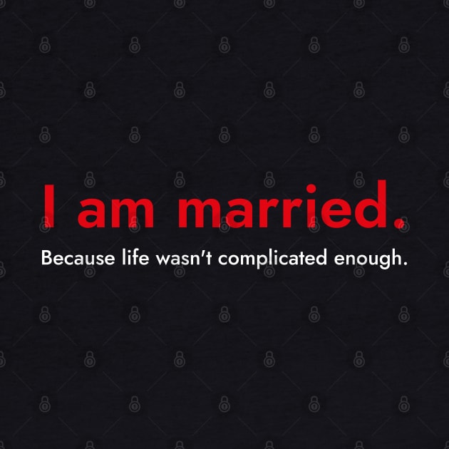 I Am Married.- Funny Quote About Marriage by SloganArt